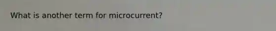 What is another term for microcurrent?