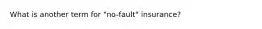 What is another term for "no-fault" insurance?