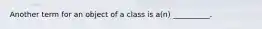 Another term for an object of a class is a(n) __________.