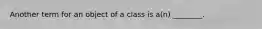 Another term for an object of a class is a(n) ________.