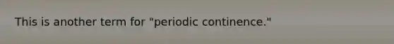 This is another term for "periodic continence."