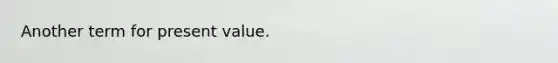 Another term for present value.