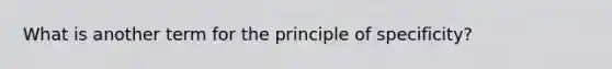 What is another term for the principle of specificity?