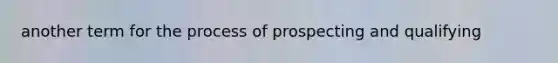 another term for the process of prospecting and qualifying