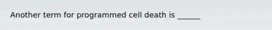 Another term for programmed cell death is ______