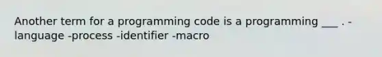 Another term for a programming code is a programming ___ . -language -process -identifier -macro