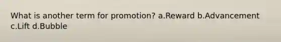 What is another term for promotion? a.Reward b.Advancement c.Lift d.Bubble