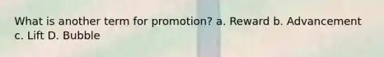 What is another term for promotion? a. Reward b. Advancement c. Lift D. Bubble