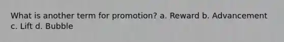 What is another term for promotion? a. Reward b. Advancement c. Lift d. Bubble