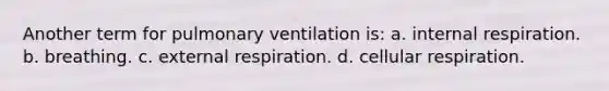 Another term for pulmonary ventilation is: a. internal respiration. b. breathing. c. external respiration. d. cellular respiration.