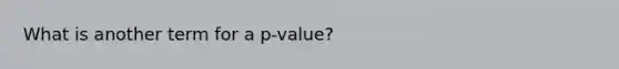 What is another term for a p-value?