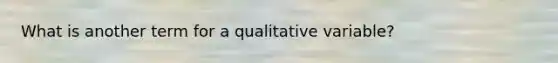 What is another term for a qualitative variable?