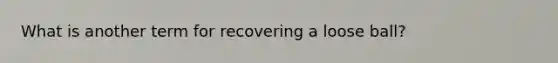 What is another term for recovering a loose ball?