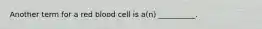 Another term for a red blood cell is a(n) __________.