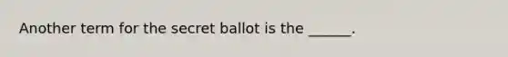 Another term for the secret ballot is the ______.