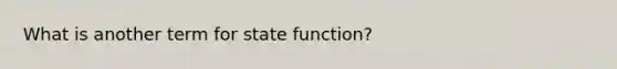 What is another term for state function?