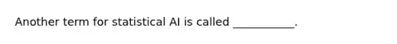 Another term for statistical AI is called ___________.