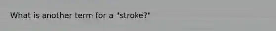 What is another term for a "stroke?"