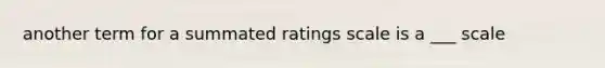 another term for a summated ratings scale is a ___ scale