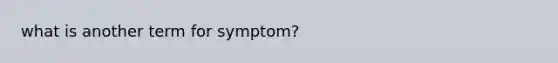 what is another term for symptom?