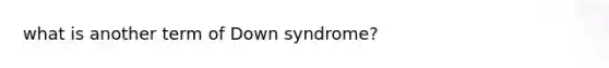 what is another term of Down syndrome?