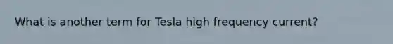 What is another term for Tesla high frequency current?