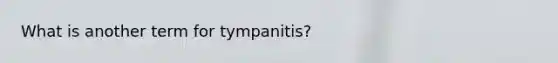 What is another term for tympanitis?