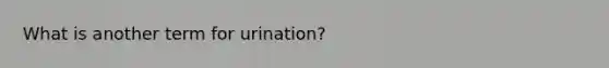 What is another term for urination?