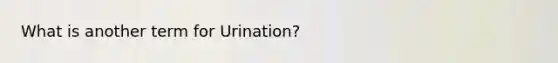 What is another term for Urination?