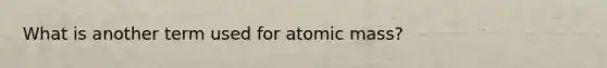 What is another term used for atomic mass?