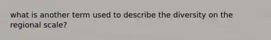 what is another term used to describe the diversity on the regional scale?