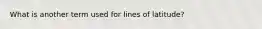 What is another term used for lines of latitude?