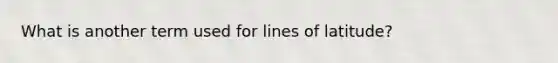 What is another term used for lines of latitude?