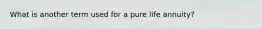 What is another term used for a pure life annuity?