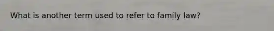 What is another term used to refer to family law?