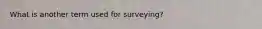 What is another term used for surveying?