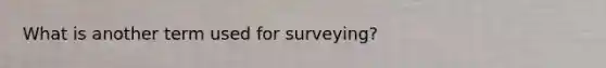 What is another term used for surveying?