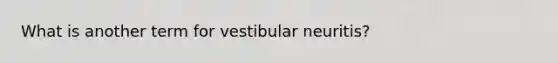 What is another term for vestibular neuritis?