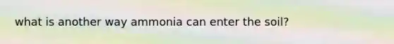 what is another way ammonia can enter the soil?