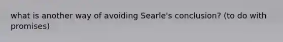 what is another way of avoiding Searle's conclusion? (to do with promises)