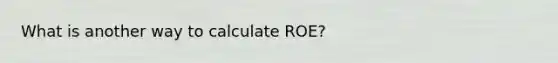 What is another way to calculate ROE?