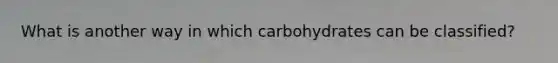 What is another way in which carbohydrates can be classified?