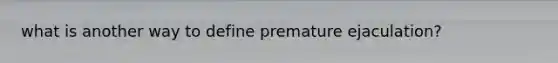 what is another way to define premature ejaculation?