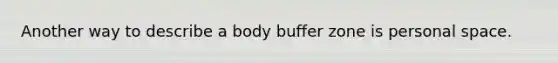 Another way to describe a body buffer zone is personal space.