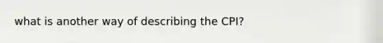 what is another way of describing the CPI?