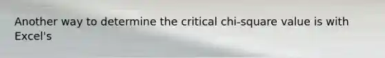 Another way to determine the critical chi-square value is with Excel's