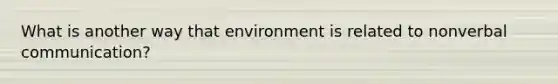 What is another way that environment is related to nonverbal communication?