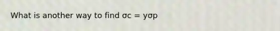 What is another way to find σc = yσp