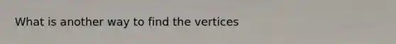 What is another way to find the vertices