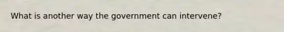 What is another way the government can intervene?